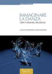 Immaginare la danza. Corpi e visioni nell era digitale