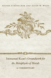 Immanuel Kant s Groundwork for the Metaphysics of Morals