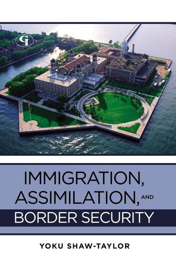 Immigration, Assimilation, and Border Security - Yoku Shaw-Taylor - Lorraine McCall