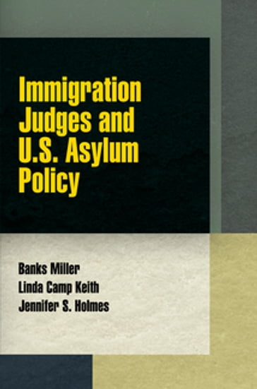 Immigration Judges and U.S. Asylum Policy - Banks Miller - Linda Camp Keith - Jennifer S. Holmes
