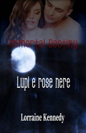 Immortal Destiny : Lupi e rose nere