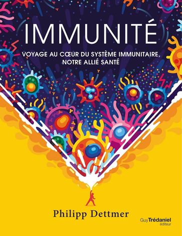Immunité - Voyage au c?ur du système immunitaire, notre allié santé - Philipp Dettmer