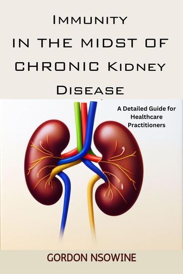 Immunity in the Midst of Chronic Kidney Disease:A Detailed Guide for Healthcare Practitioners - Gordon Nsowine