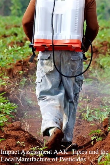 Impact assessment AAK: The impact of Tax on the Local Manufacture of Pesticides - John Kabaa