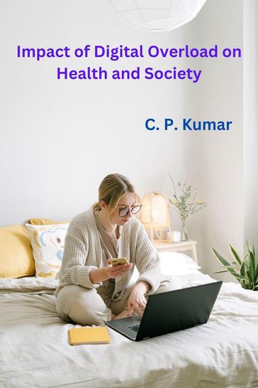 Impact of Digital Overload on Health and Society - C. P. Kumar