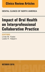 Impact of Oral Health on Interprofessional Collaborative Practice, An Issue of Dental Clinics of North America