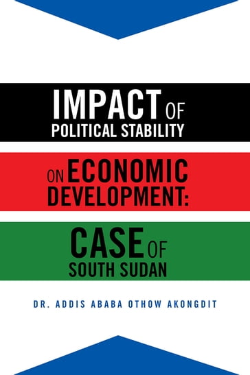 Impact of Political Stability on Economic Development:Case of South Sudan - Dr. Addis Ababa Othow Akongdit