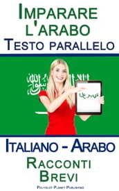 Imparare l arabo - Testo parallelo - Racconti Brevi (Italiano - Arabo)