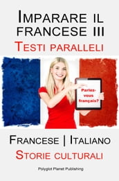 Imparare il francese III - Parallel Text - Storie culturali (Francese Italiano)