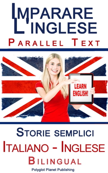Imparare l'inglese - Bilingual parallel text - Storie semplici (Italiano - Inglese) - Polyglot Planet Publishing