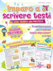 Imparo a scrivere testi. Per la scuola primaria 3-4-5. Dalla teoria alla pratica. Progetta e scrivi con il metodo «passo dopo passo» in 5 fasi