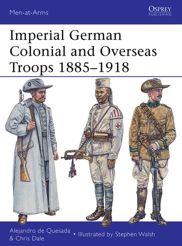 Imperial German Colonial and Overseas Troops 18851918 - Alejandro de Quesada - Chris Dale