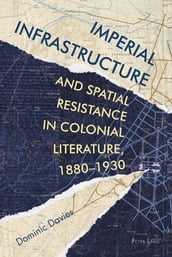 Imperial Infrastructure and Spatial Resistance in Colonial Literature, 18801930