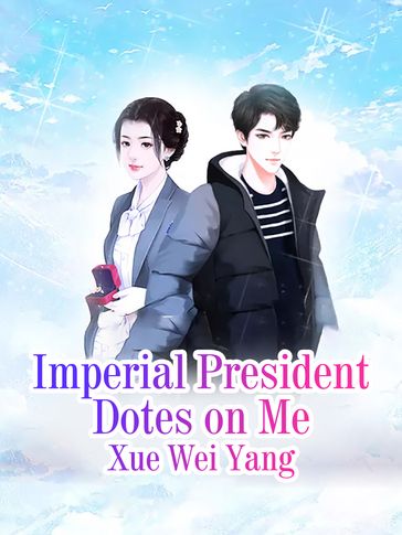 Imperial President Dotes on Me - Lemon Novel - Xue WeiYang