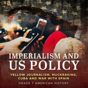 Imperialism and US Policy   Yellow Journalism, Muckraking, Cuba and War with Spain   Grade 7 American History