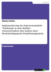 Implementierung des Expertenstandards  Ernährung  in einer Berliner Seniorenresidenz. Eine Analyse unter Berücksichtigung des Projektmanagements