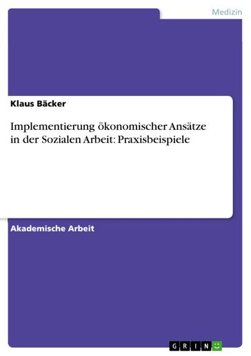 Implementierung ökonomischer Ansätze in der Sozialen Arbeit: Praxisbeispiele - Klaus Backer