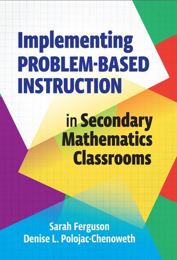 Implementing Problem-Based Instruction in Secondary Mathematics Classrooms - Sarah Ferguson - Denise L. Polojac-Chenoweth