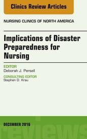 Implications of Disaster Preparedness for Nursing, An Issue of Nursing Clinics of North America