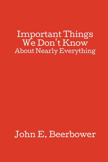 Important Things We Don't Know - John E. Beerbower