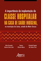 A Importância da Implantação da Classe Hospitalar na Casa de Saúde Indígena, no Município de Juína, Estado de Mato Grosso