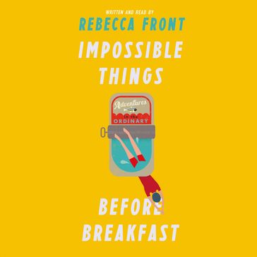 Impossible Things Before Breakfast - Rebecca Front