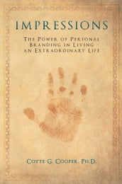 Impressions: The Power of Personal Branding in Living an Extraordinary Life