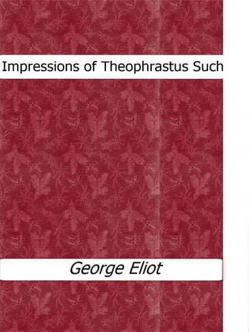 Impressions of Theophrastus Such - George Eliot