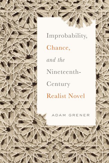 Improbability, Chance, and the Nineteenth-Century Realist Novel - Adam Grener