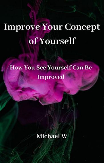 Improve Your Concept of Yourself - MICHAEL W