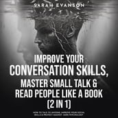 Improve Your Conversation Skills, Master Small Talk & Read People Like A Book (2 in 1)