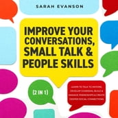 Improve Your Conversations, Small Talk & People Skills (2 in 1)