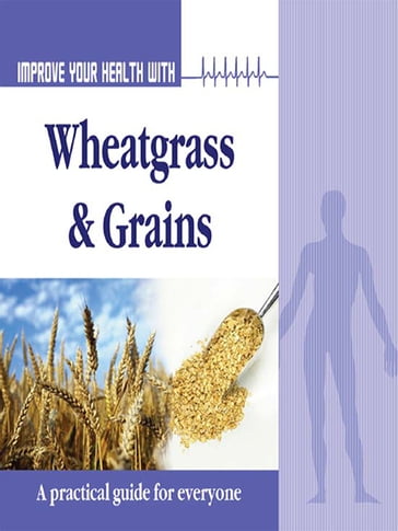 Improve Your Health With Wheatgrass and Grains - Rajeev Sharma