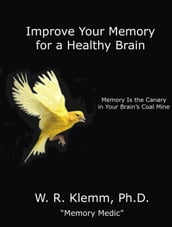 Improve Your Memory for a Healthy Brain. Memory Is the Canary in Your Brain s Coal Mine