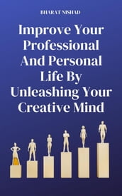 Improve Your Professional And Personal Life By Unleashing Your Creative Mind