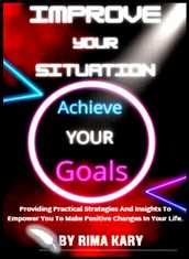 Improve Your Situation and Achieve Your Goals.
