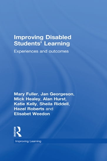 Improving Disabled Students' Learning - Mary Fuller - Jan Georgeson - Mick Healey - Alan Hurst - Katie Kelly - Sheila Riddell - Hazel Roberts - Elisabet Weedon