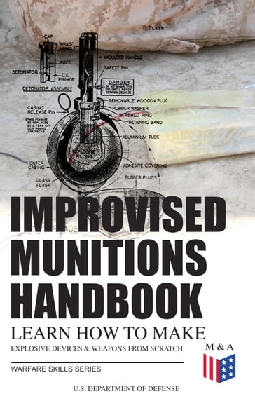 Improvised Munitions Handbook  Learn How to Make Explosive Devices & Weapons from Scratch (Warfare Skills Series) - U.S. Department of Defense