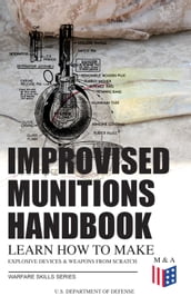 Improvised Munitions Handbook  Learn How to Make Explosive Devices & Weapons from Scratch (Warfare Skills Series)