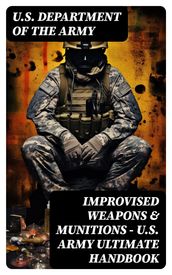 Improvised Weapons & Munitions U.S. Army Ultimate Handbook