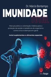 Imunidade total: manual prático e orientação médica para a proteção da saúde e resistência do organismo contra vírus e doenças em geral: inclui suplementos e alimentos especiais