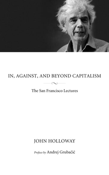 In, Against, and Beyond Capitalism - John Holloway - Andrej Grubai