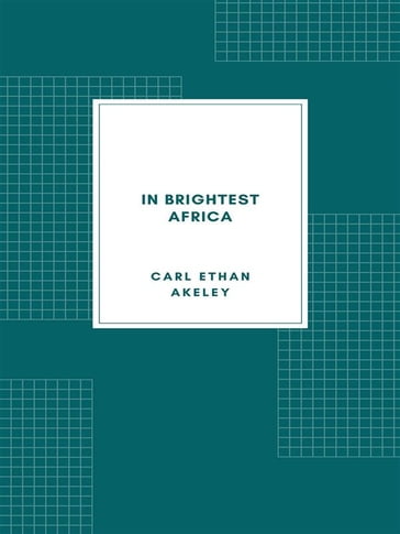 In Brightest Africa - Carl Ethan Akeley