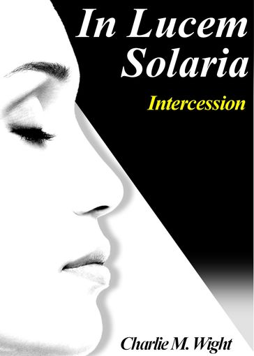 In Lucem Solaria: Intercession - Charlie M. Wight
