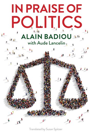 In Praise of Politics - Alain Badiou - Aude Lancelin