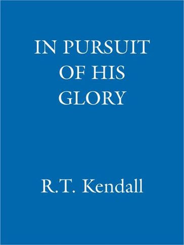 In Pursuit of His Glory - R T Kendall Ministries Inc. - R.T. Kendall