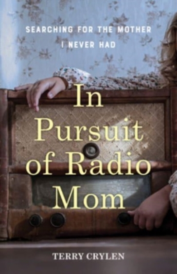 In Pursuit of Radio Mom - Terry Crylen