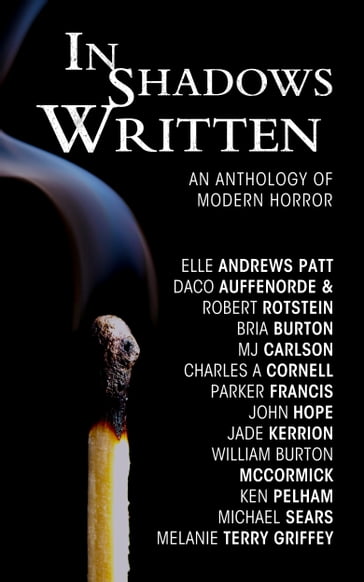 In Shadows Written - Bria Burton - Charles A. Cornell - Daco Auffenorde - Elle Andrews Patt - Jade Kerrion - John Hope - Ken Pelham - M.J. Carlson - Melanie Terry Griffey - Michael Sears - Parker Francis - Robert Rotstein - William Burton McCormick