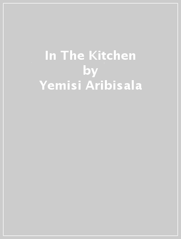 In The Kitchen - Yemisi Aribisala - Joel Golby - Daisy Johnson - Rachel Roddy - Ruby Tandoh - Mayukh Sen
