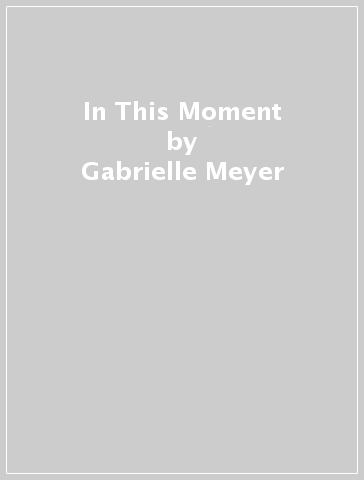 In This Moment - Gabrielle Meyer